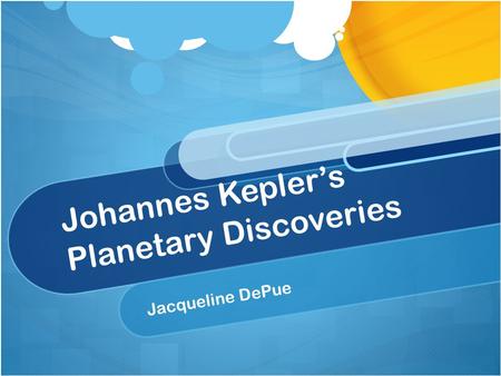 Johannes Kepler’s Planetary Discoveries Jacqueline DePue.