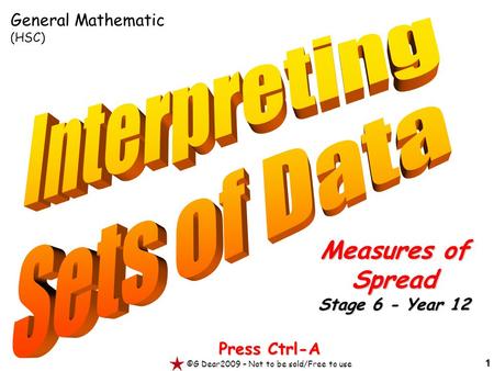 1 Press Ctrl-A ©G Dear2009 – Not to be sold/Free to use Measures of Spread Stage 6 - Year 12 General Mathematic (HSC)