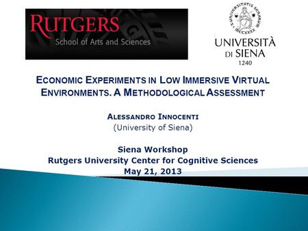 E CONOMIC E XPERIMENTS IN L OW I MMERSIVE V IRTUAL E NVIRONMENTS. A M ETHODOLOGICAL A SSESSMENT A LESSANDRO I NNOCENTI (University of Siena) Siena Workshop.