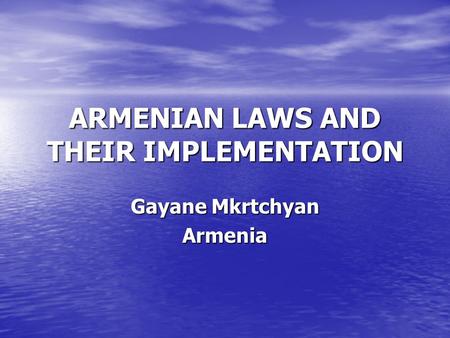 ARMENIAN LAWS AND THEIR IMPLEMENTATION Gayane Mkrtchyan Armenia.