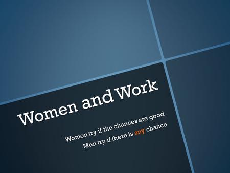 Women and Work Women try if the chances are good Men try if there is any chance.