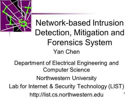 1 Network-based Intrusion Detection, Mitigation and Forensics System Yan Chen Department of Electrical Engineering and Computer Science Northwestern University.