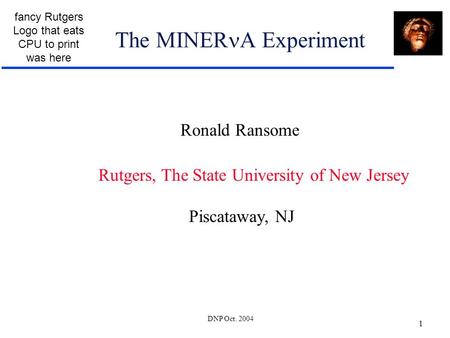 Fancy Rutgers Logo that eats CPU to print was here DNP Oct. 2004 1 The MINER A Experiment Ronald Ransome Rutgers, The State University of New Jersey Piscataway,