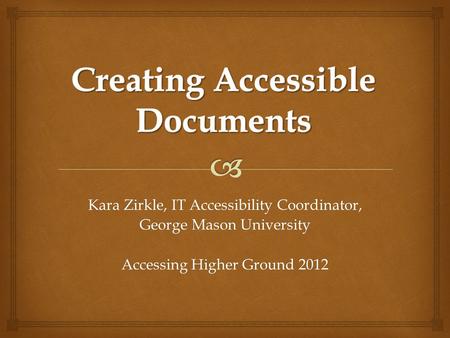 Kara Zirkle, IT Accessibility Coordinator, George Mason University Accessing Higher Ground 2012.