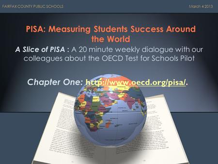 PISA: Measuring Students Success Around the World A Slice of PISA : A 20 minute weekly dialogue with our colleagues about the OECD Test for Schools Pilot.