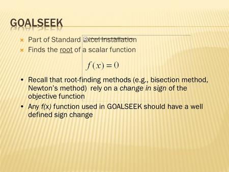  Part of Standard Excel Installation  Finds the root of a scalar function Recall that root-finding methods (e.g., bisection method, Newton’s method)