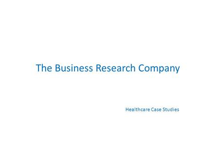 The Business Research Company Healthcare Case Studies.