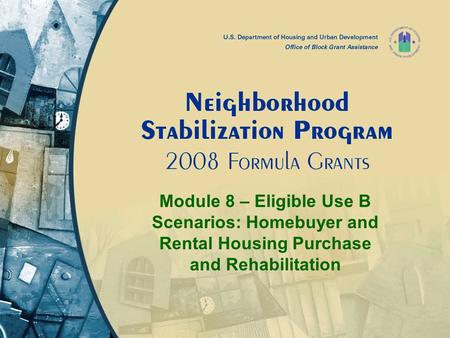 Module 8 – Eligible Use B Scenarios: Homebuyer and Rental Housing Purchase and Rehabilitation.