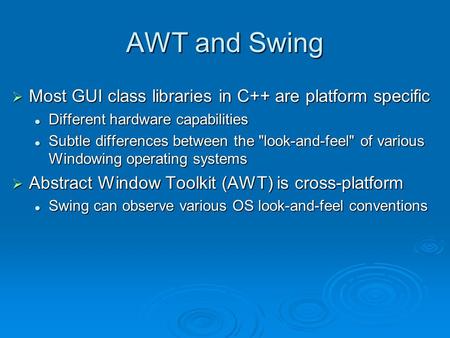 AWT and Swing  Most GUI class libraries in C++ are platform specific Different hardware capabilities Different hardware capabilities Subtle differences.