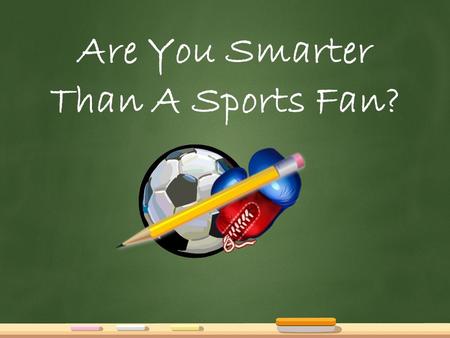 Are You Smarter Than A Sports Fan?. Questions 1 st Grade Soccer 2 nd Grade Soccer 3 rd Grade Soccer 4 th Grade Soccer 5 th Grade Soccer 1 st Grade Boxing.