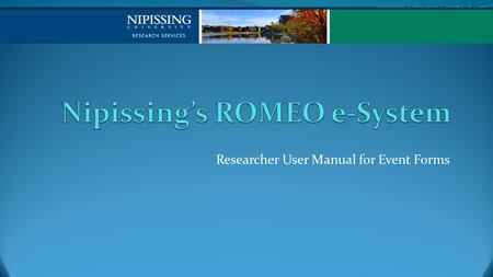 Researcher User Manual for Event Forms. Accessing the Researcher’s Portal The Researcher’s Portal is available through the Research website at the following.