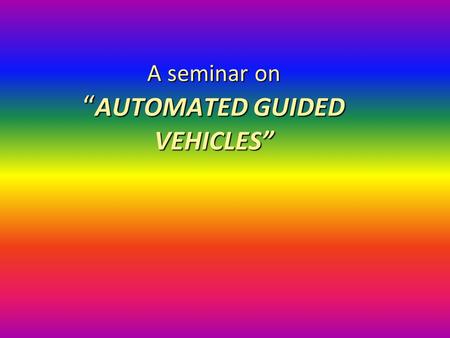 A seminar on “AUTOMATED GUIDED VEHICLES”