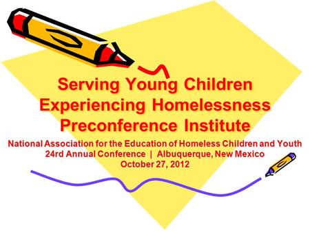 Serving Young Children Experiencing Homelessness Preconference Institute National Association for the Education of Homeless Children and Youth 24rd Annual.