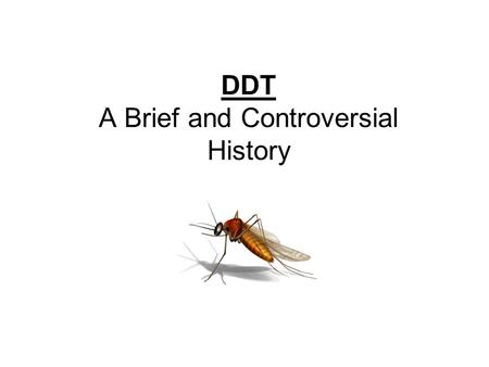 DDT A Brief and Controversial History. In the Beginning… Who: Paul Muller, a Swiss chemist Where: J.R. Geigy company in Switzerland When: 1930s What: