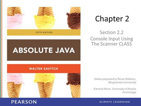 Chapter 2 Section 2.2 Console Input Using The Scanner CLASS Slides prepared by Rose Williams, Binghamton University Kenrick Mock, University of Alaska.