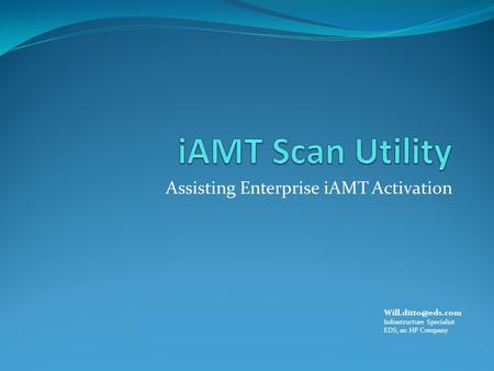 Assisting Enterprise iAMT Activation Infrastructure Specialist EDS, an HP Company.