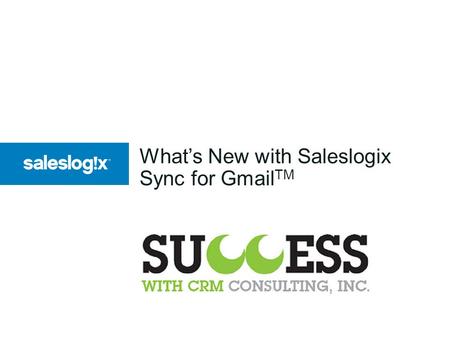 What’s New with Saleslogix Sync for Gmail TM. 2 Saleslogix Sync for Gmail Feature Overview Administration Email Integration Contacts Integration Tasks.