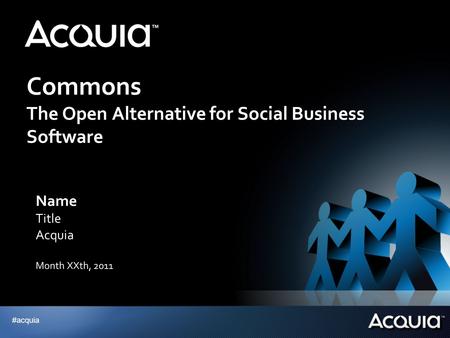 #acquia Commons The Open Alternative for Social Business Software Name Title Acquia Month XXth, 2011.