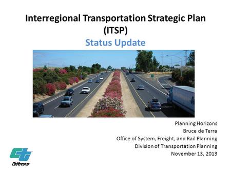 Interregional Transportation Strategic Plan (ITSP) Status Update Planning Horizons Bruce de Terra Office of System, Freight, and Rail Planning Division.