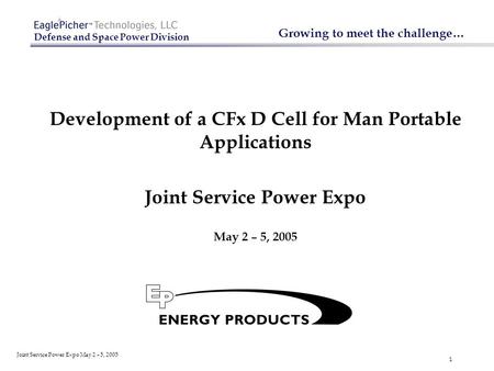 Defense and Space Power Division Joint Service Power Expo May 2 – 5, 2005 1 Growing to meet the challenge… Development of a CFx D Cell for Man Portable.