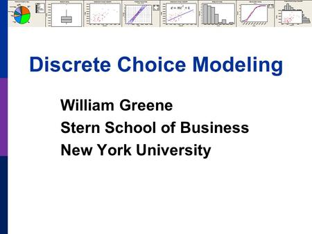 Discrete Choice Modeling William Greene Stern School of Business New York University.