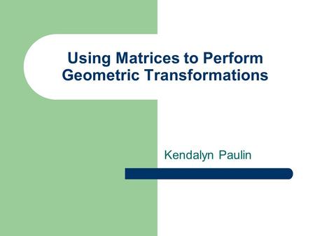 Using Matrices to Perform Geometric Transformations