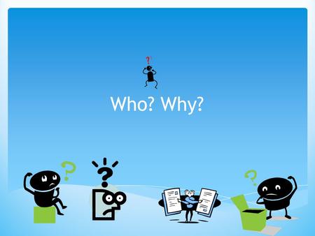 Who? Why?. Who am I?Why do I exist? What is the purpose of my life? Where am I going from here? Does my life have any meaning ?