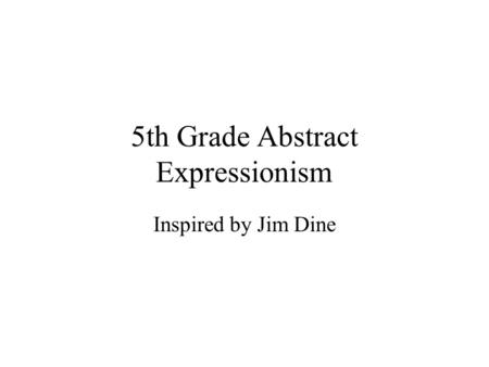 5th Grade Abstract Expressionism Inspired by Jim Dine.