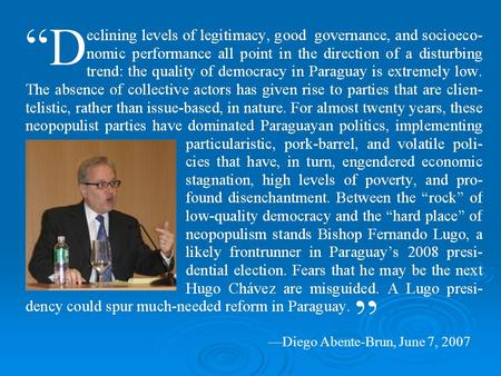 —Diego Abente-Brun, June 7, 2007. Between a Rock and a Hard Place: Dilemmas of Democracy in Paraguay by Diego Abente-Brun Reagan-Fascell Democracy Fellow.