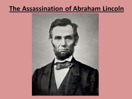 The Assassination of Abraham Lincoln. The Assassination of James Garfield.