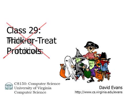 David Evans  CS150: Computer Science University of Virginia Computer Science Class 29: Making Primitives Class 29: Trick-or-Treat.