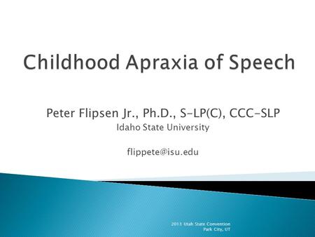 Peter Flipsen Jr., Ph.D., S-LP(C), CCC-SLP Idaho State University 2013 Utah State Convention Park City, UT.