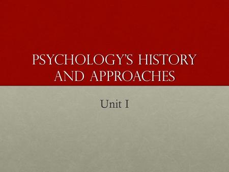 Psychology’s History and Approaches Unit I. Psychology Scientific study of behavior and mental processesScientific study of behavior and mental processes.