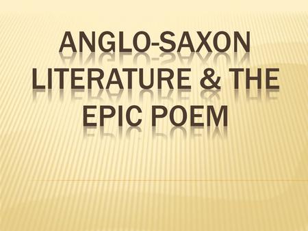 ANGLO-SAXON LITERATURE & THE EPIC poem