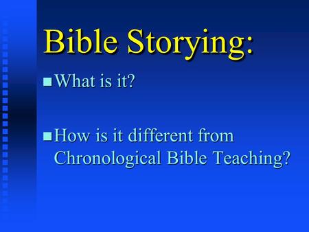 Bible Storying: n What is it? n How is it different from Chronological Bible Teaching?