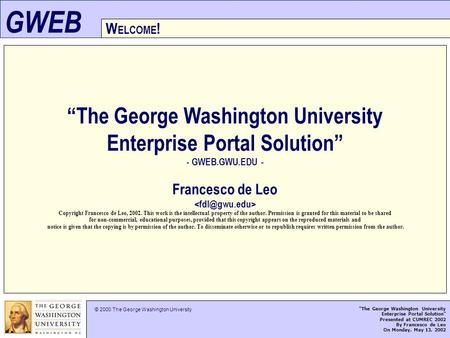 GWEB “The George Washington University Enterprise Portal Solution” - GWEB.GWU.EDU - Francesco de Leo Copyright Francesco de Leo, 2002. This work is the.