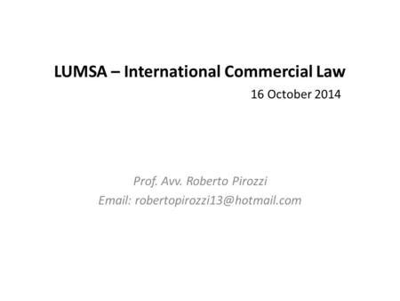 LUMSA – International Commercial Law 16 October 2014 Prof. Avv. Roberto Pirozzi