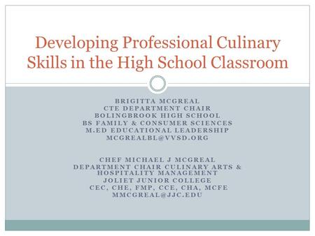 BRIGITTA MCGREAL CTE DEPARTMENT CHAIR BOLINGBROOK HIGH SCHOOL BS FAMILY & CONSUMER SCIENCES M.ED EDUCATIONAL LEADERSHIP CHEF MICHAEL.