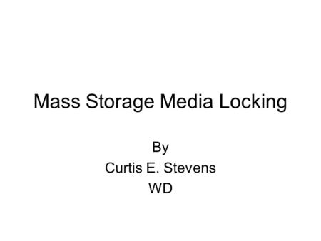 Mass Storage Media Locking By Curtis E. Stevens WD.