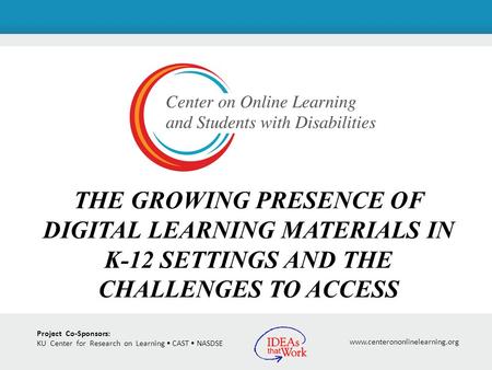 Project Co-Sponsors: KU Center for Research on Learning CAST NASDSE www.centerononlinelearning.org THE GROWING PRESENCE OF DIGITAL LEARNING MATERIALS IN.