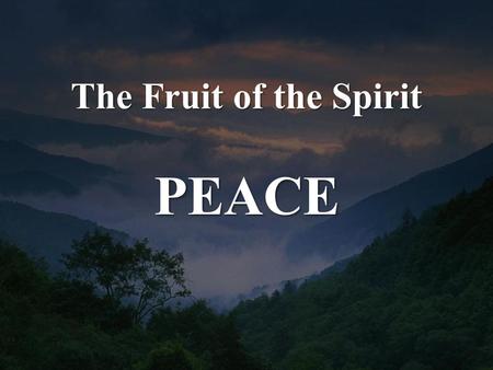 The Fruit of the Spirit PEACE. Galatians 5:22-23 But the fruit of the Spirit is love, joy, peace, patience, kindness, goodness, faithfulness, gentleness,