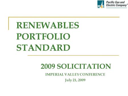 IMPERIAL VALLEY CONFERENCE July 21, 2009 2009 SOLICITATION RENEWABLES PORTFOLIO STANDARD.