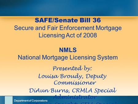 Department of Corporations Presented by: Louisa Broudy, Deputy Commissioner DiAun Burns, CRMLA Special Administrator Patricia Speight, CFLL Special Administrator.