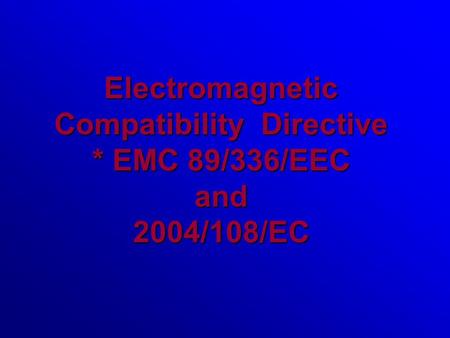 Electromagnetic Compatibility Directive * EMC 89/336/EEC and 2004/108/EC.