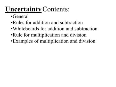 Uncertainty Contents: General Rules for addition and subtraction Whiteboards for addition and subtraction Rule for multiplication and division Examples.