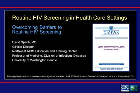 Routine HIV Screening in Health Care Settings David Spach, MD Clinical Director Northwest AIDS Education and Training Center Professor of Medicine, Division.