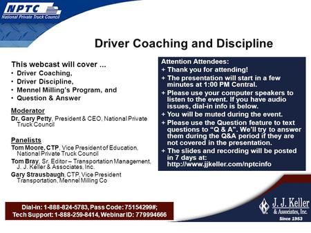 Dial-in: 1-888-824-5783, Pass Code: 75154299#; Tech Support: 1-888-259-8414, Webinar ID: 779994666 Driver Coaching and Discipline This webcast will cover...