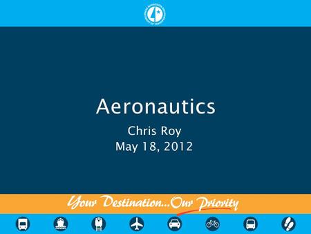 Chris Roy May 18, 2012.  135 Publically Owned Airports  Approximately 150 state owned Navigational Aids  34,000,000 Passengers  7,100 Registered Aircraft.