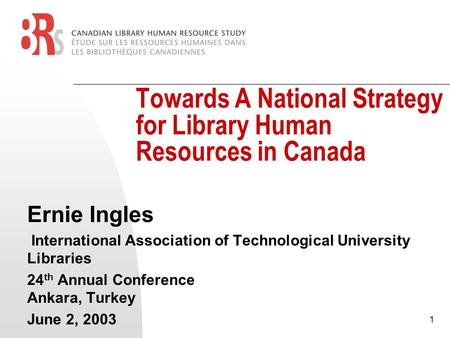 1 Towards A National Strategy for Library Human Resources in Canada Ernie Ingles International Association of Technological University Libraries 24 th.