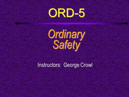 ORD-5 OrdinarySafety Instructors: George Crowl. Course Outline  a. Discuss BSA Safety Afloat with an adult leader.  b. Describe the safety equipment.